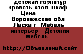 детский гарнитур кровать стол шкаф › Цена ­ 10 000 - Воронежская обл., Лиски г. Мебель, интерьер » Детская мебель   